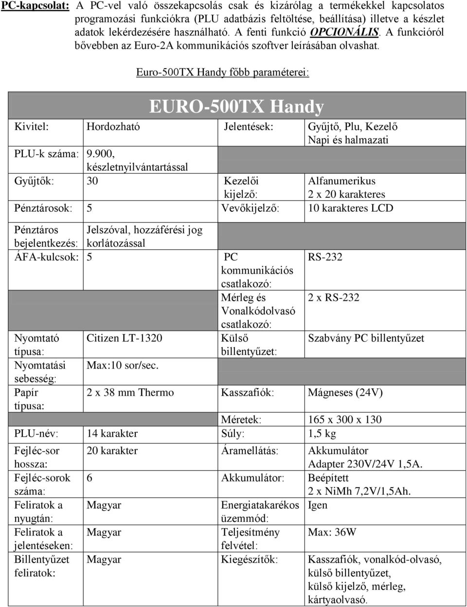 Euro-500TX Handy főbb paraméterei: EURO-500TX Handy Kivitel: Hordozható Jelentések: Gyűjtő, Plu, Kezelő Napi és halmazati PLU-k száma: 9.