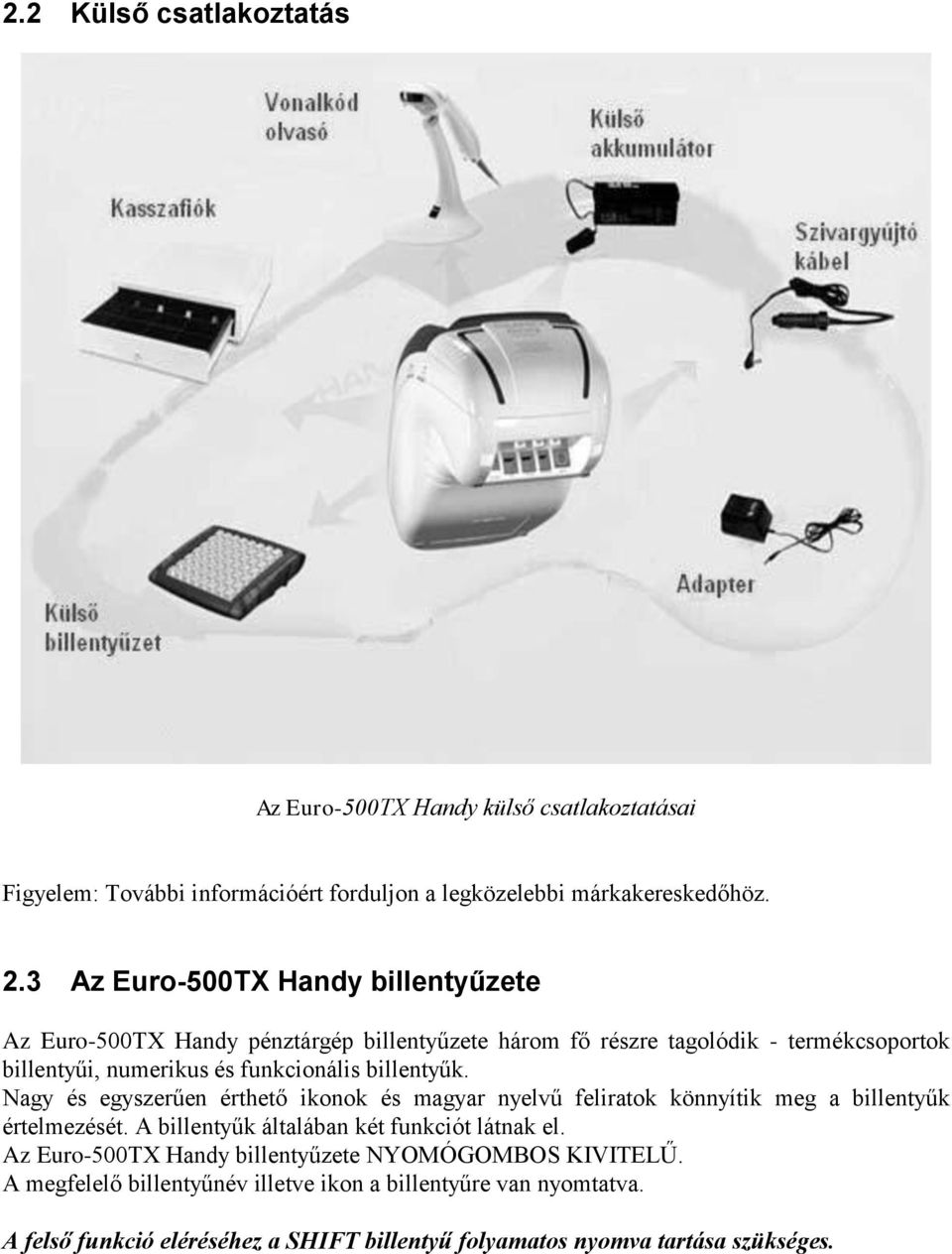 billentyűk. Nagy és egyszerűen érthető ikonok és magyar nyelvű feliratok könnyítik meg a billentyűk értelmezését. A billentyűk általában két funkciót látnak el.