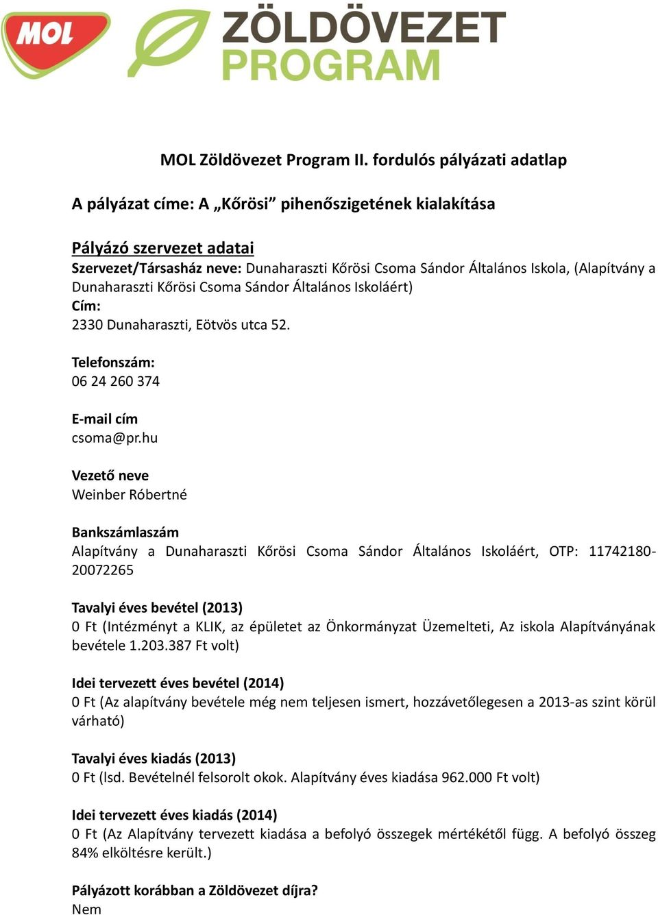 Dunaharaszti Kőrösi Csoma Sándor Általános Iskoláért) Cím: 2330 Dunaharaszti, Eötvös utca 52. Telefonszám: 06 24 260 374 E-mail cím csoma@pr.