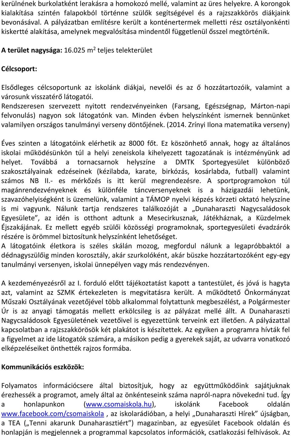 025 m 2 teljes telekterület Célcsoport: Elsődleges célcsoportunk az iskolánk diákjai, nevelői és az ő hozzátartozóik, valamint a városunk visszatérő látogatói.