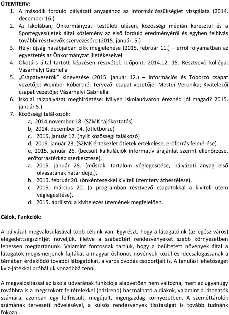 január. 5.) 3. Helyi újság hasábjaiban cikk megjelenése (2015. február 11.) erről folyamatban az egyeztetés az Önkormányzat illetékeseivel 4. Ökotárs által tartott képzésen részvétel. Időpont: 2014.
