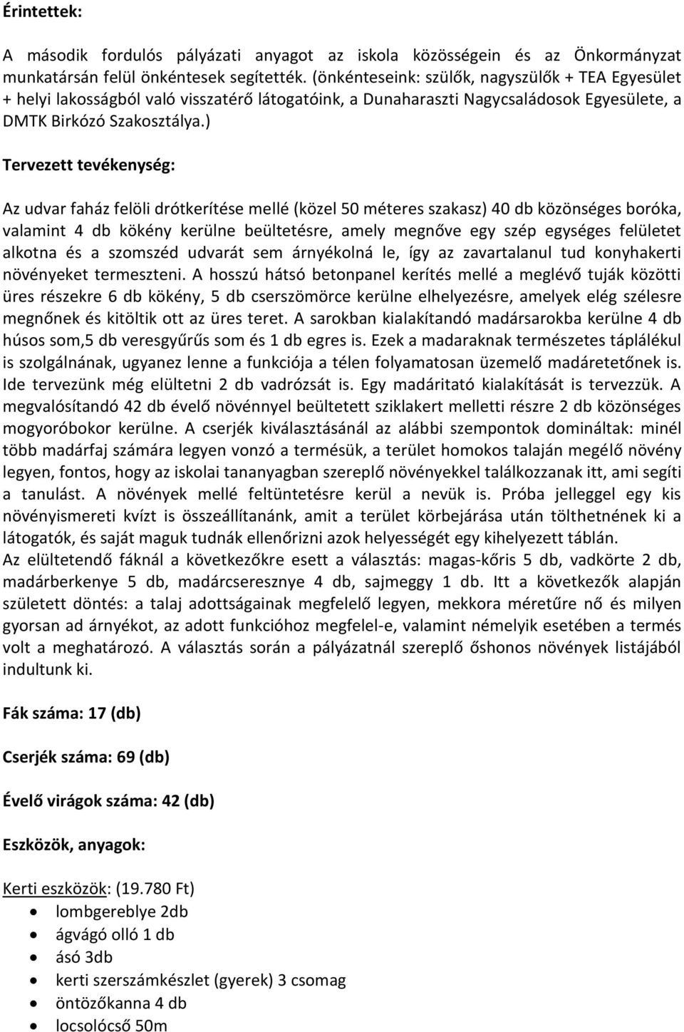 ) Tervezett tevékenység: Az udvar faház felöli drótkerítése mellé (közel 50 méteres szakasz) 40 db közönséges boróka, valamint 4 db kökény kerülne beültetésre, amely megnőve egy szép egységes
