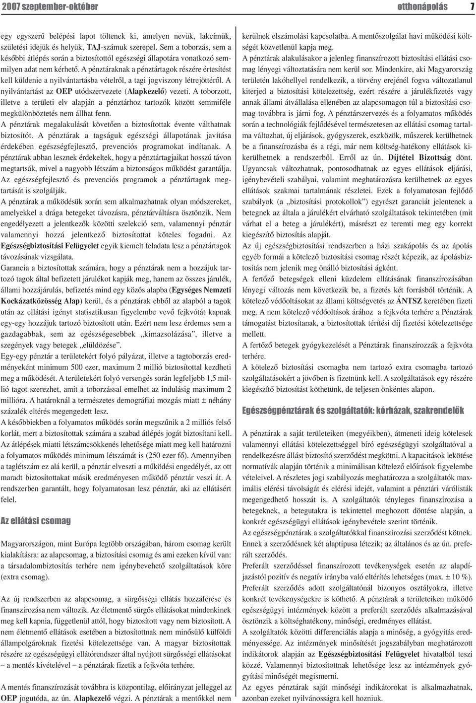 A pénztáraknak a pénztártagok részére értesítést kell küldenie a nyilvántartásba vételrôl, a tagi jogviszony létrejöttérôl. A nyilvántartást az OEP utódszervezete (Alapkezelô) vezeti.
