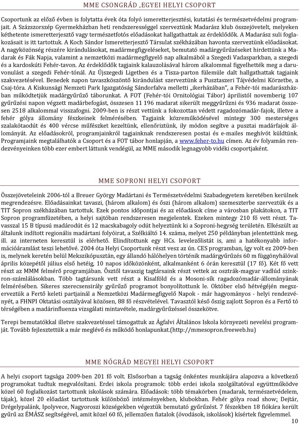 A Madarász suli foglakozásait is itt tartottuk. A Koch Sándor Ismeretterjesztő Társulat székházában havonta szerveztünk előadásokat.