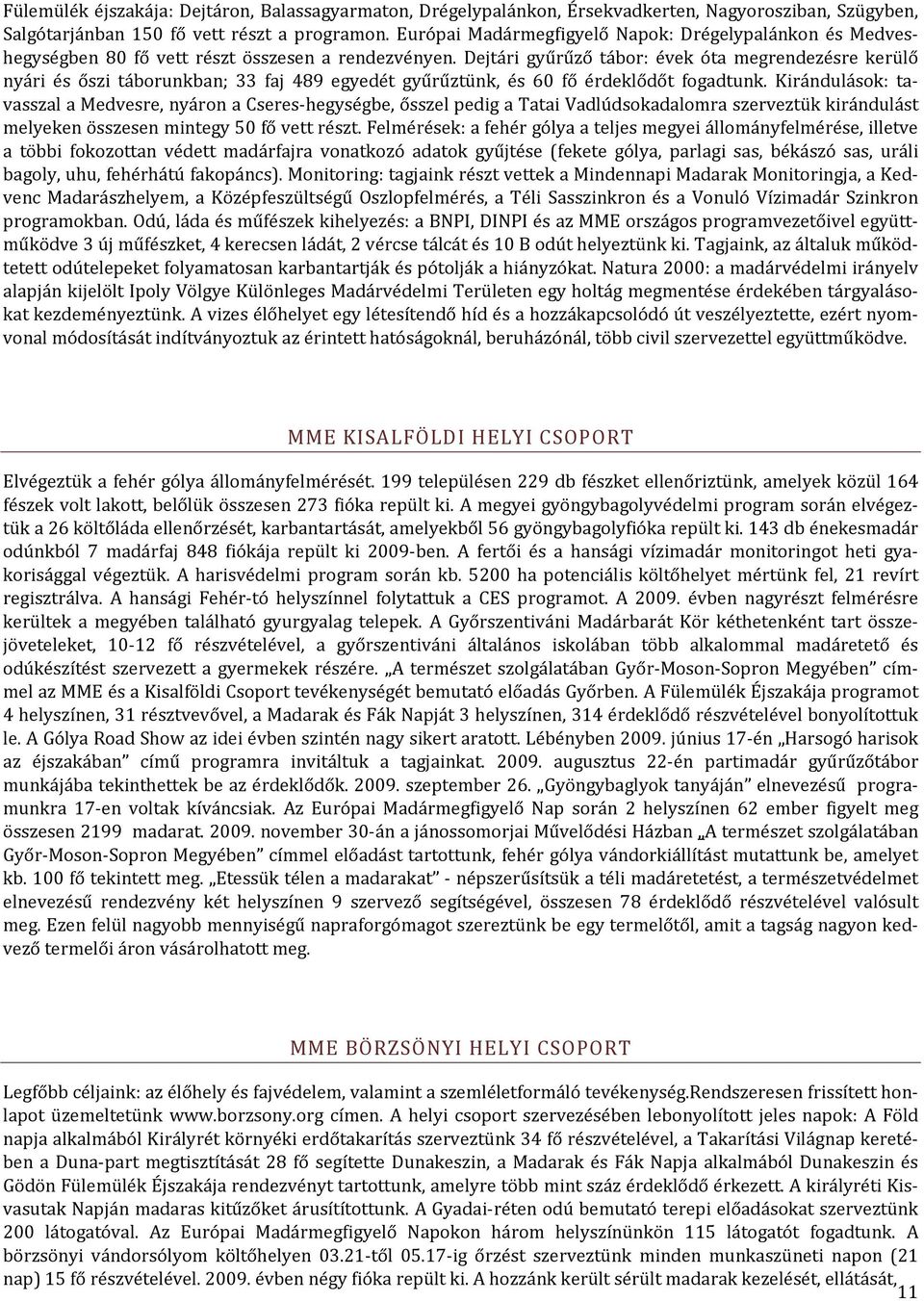 Dejtári gyűrűző tábor: évek óta megrendezésre kerülő nyári és őszi táborunkban; 33 faj 489 egyedét gyűrűztünk, és 60 fő érdeklődőt fogadtunk.