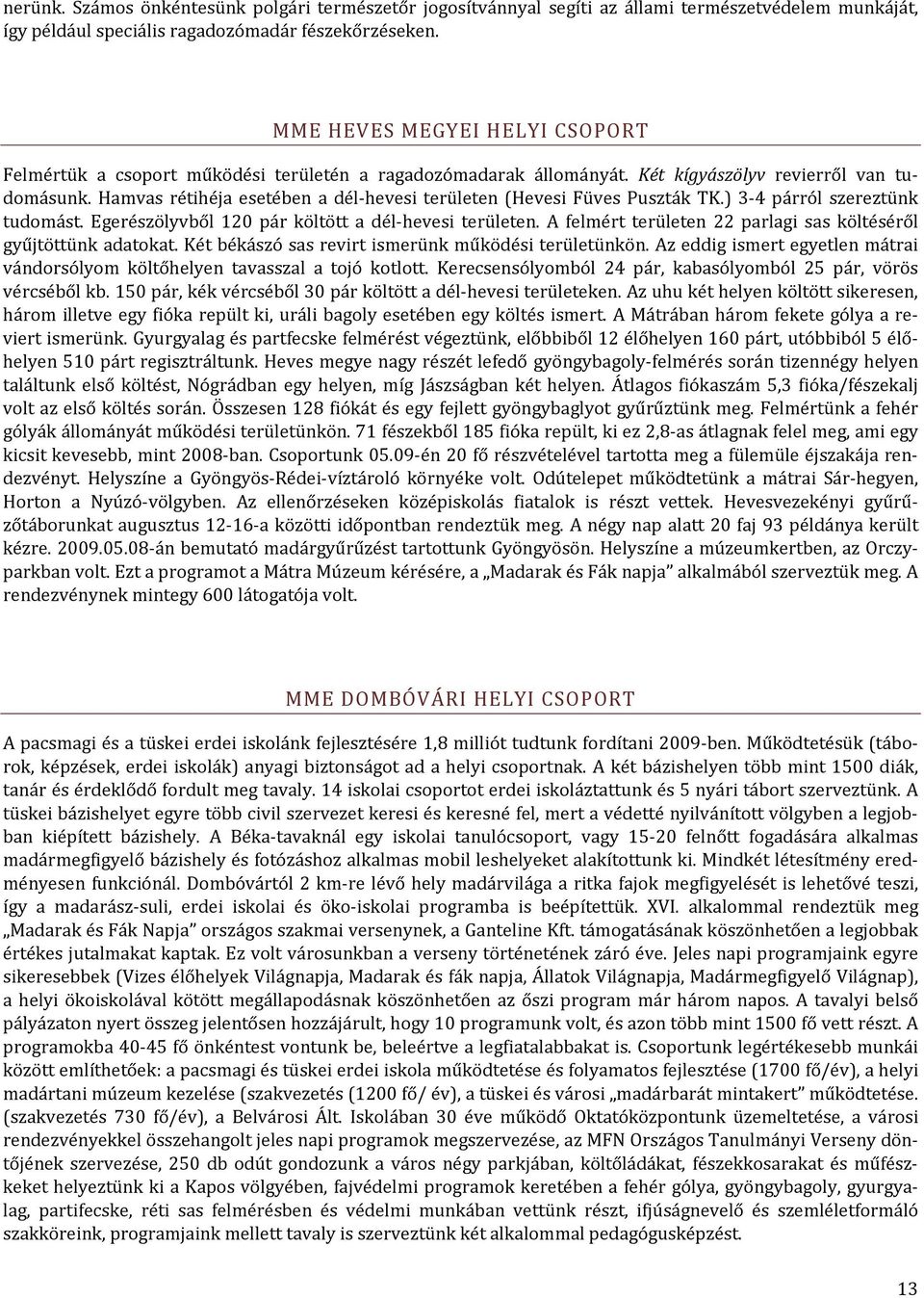 Hamvas rétihéja esetében a dél hevesi területen (Hevesi Füves Puszták TK.) 3 4 párról szereztünk tudomást. Egerészölyvből 120 pár költött a dél hevesi területen.