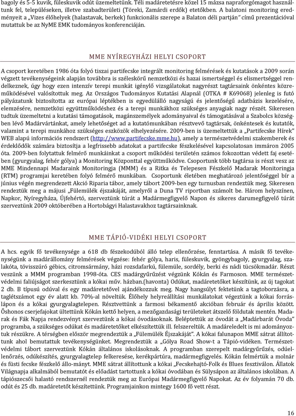 MME NYÍREGYHÁZI HELYI CSOPORT A csoport keretében 1986 óta folyó tiszai partifecske integrált monitoring felmérések és kutatások a 2009 során végzett tevékenységeink alapján továbbra is széleskörű