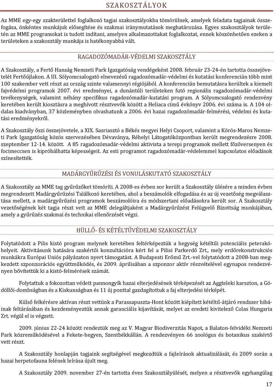 RAGADOZÓMADÁR VÉDELMI SZAKOSZTÁLY A Szakosztály, a Fertő Hanság Nemzeti Park Igazgatóság vendégeként 2008. február 23 24 én tartotta összejövetelét Fertőújlakon. A III.