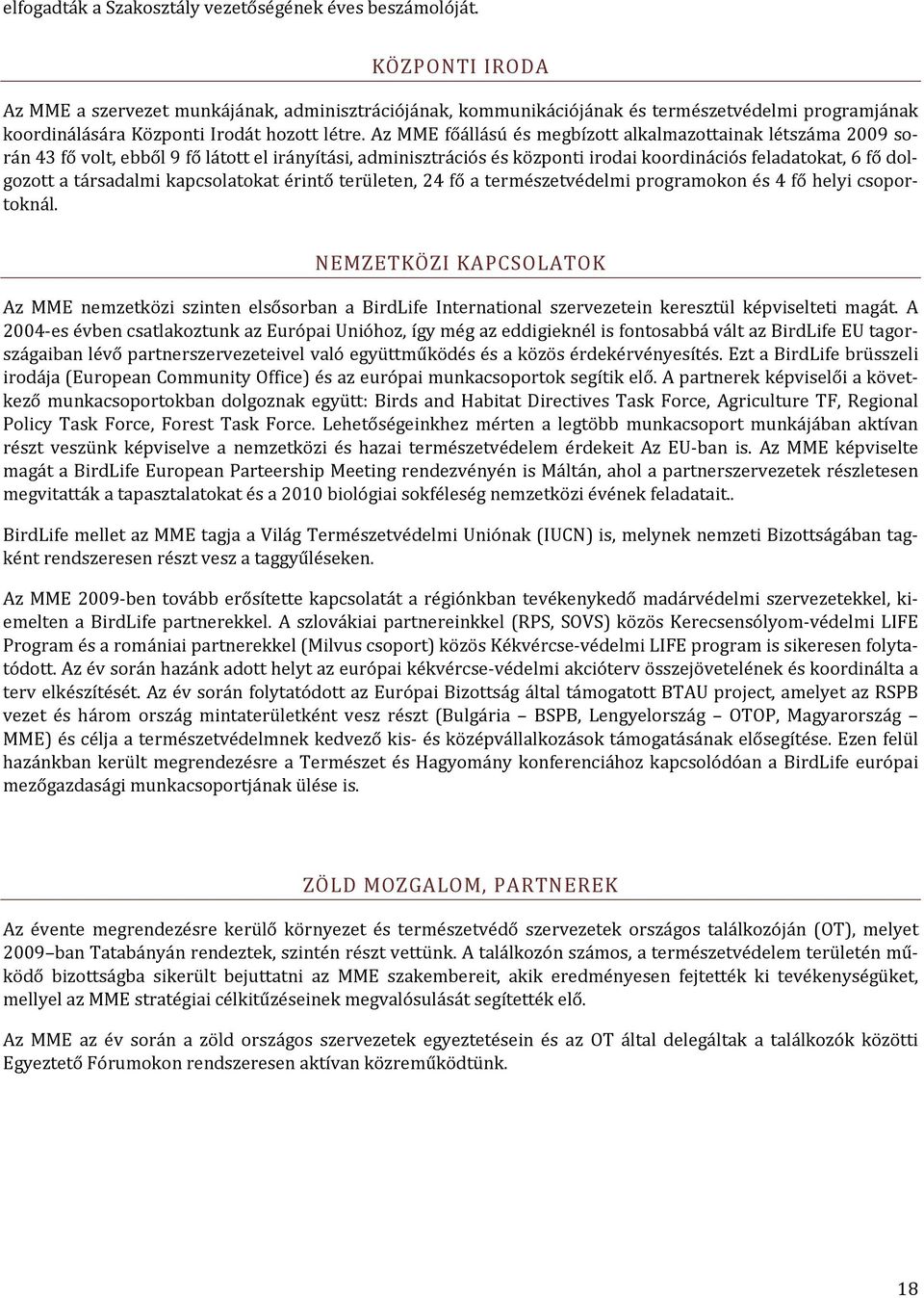 Az MME főállású és megbízott alkalmazottainak létszáma 2009 során 43 fő volt, ebből 9 fő látott el irányítási, adminisztrációs és központi irodai koordinációs feladatokat, 6 fő dolgozott a társadalmi