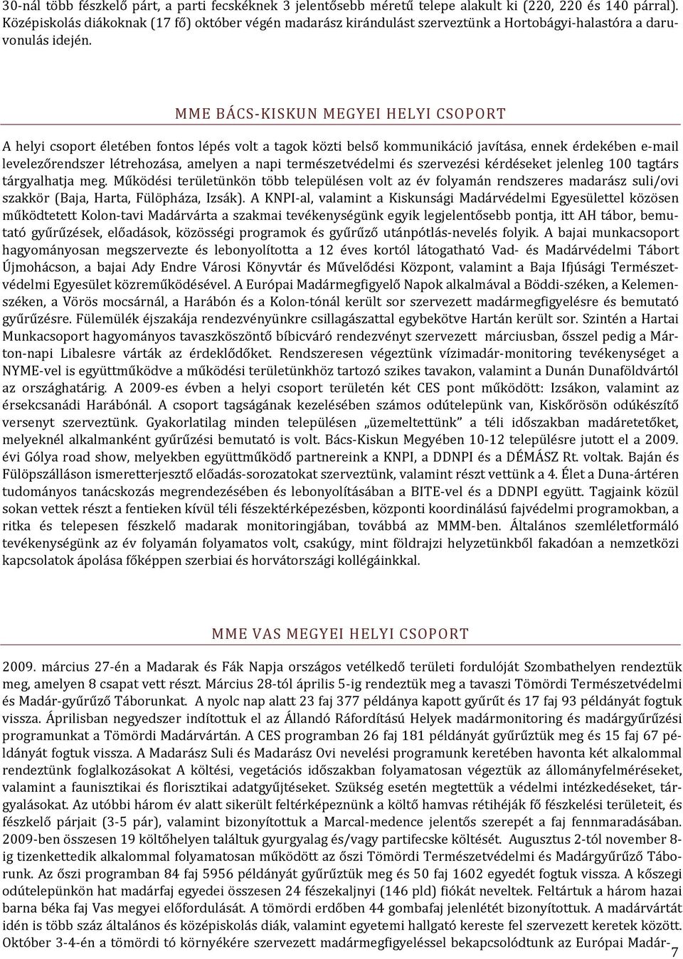 MME BÁCS KISKUN MEGYEI HELYI CSOPORT A helyi csoport életében fontos lépés volt a tagok közti belső kommunikáció javítása, ennek érdekében e mail levelezőrendszer létrehozása, amelyen a napi