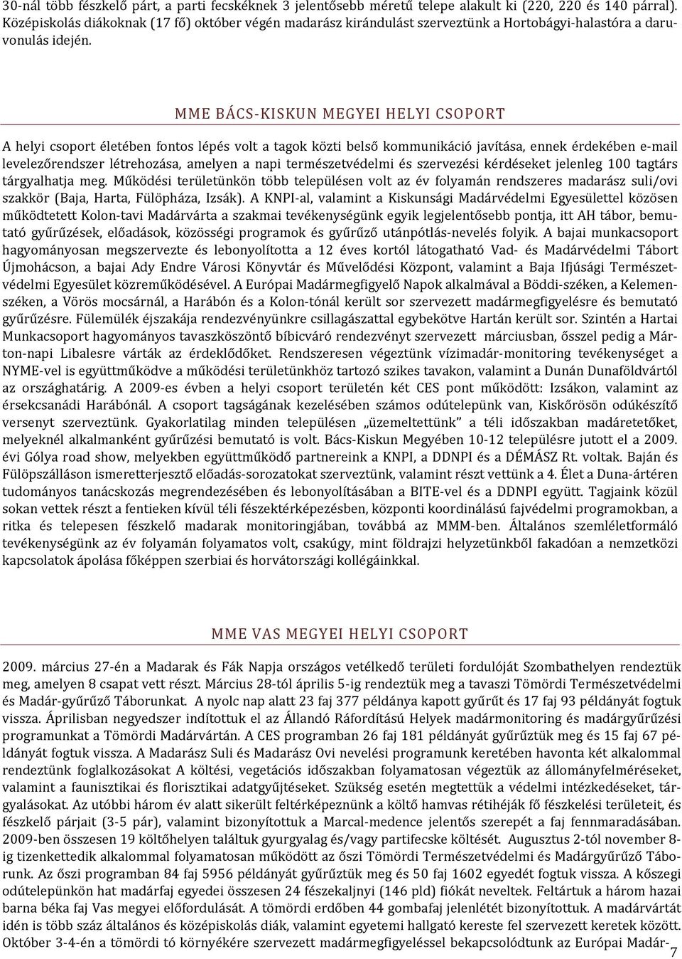 MME BÁCS KISKUN MEGYEI HELYI CSOPORT A helyi csoport életében fontos lépés volt a tagok közti belső kommunikáció javítása, ennek érdekében e mail levelezőrendszer létrehozása, amelyen a napi