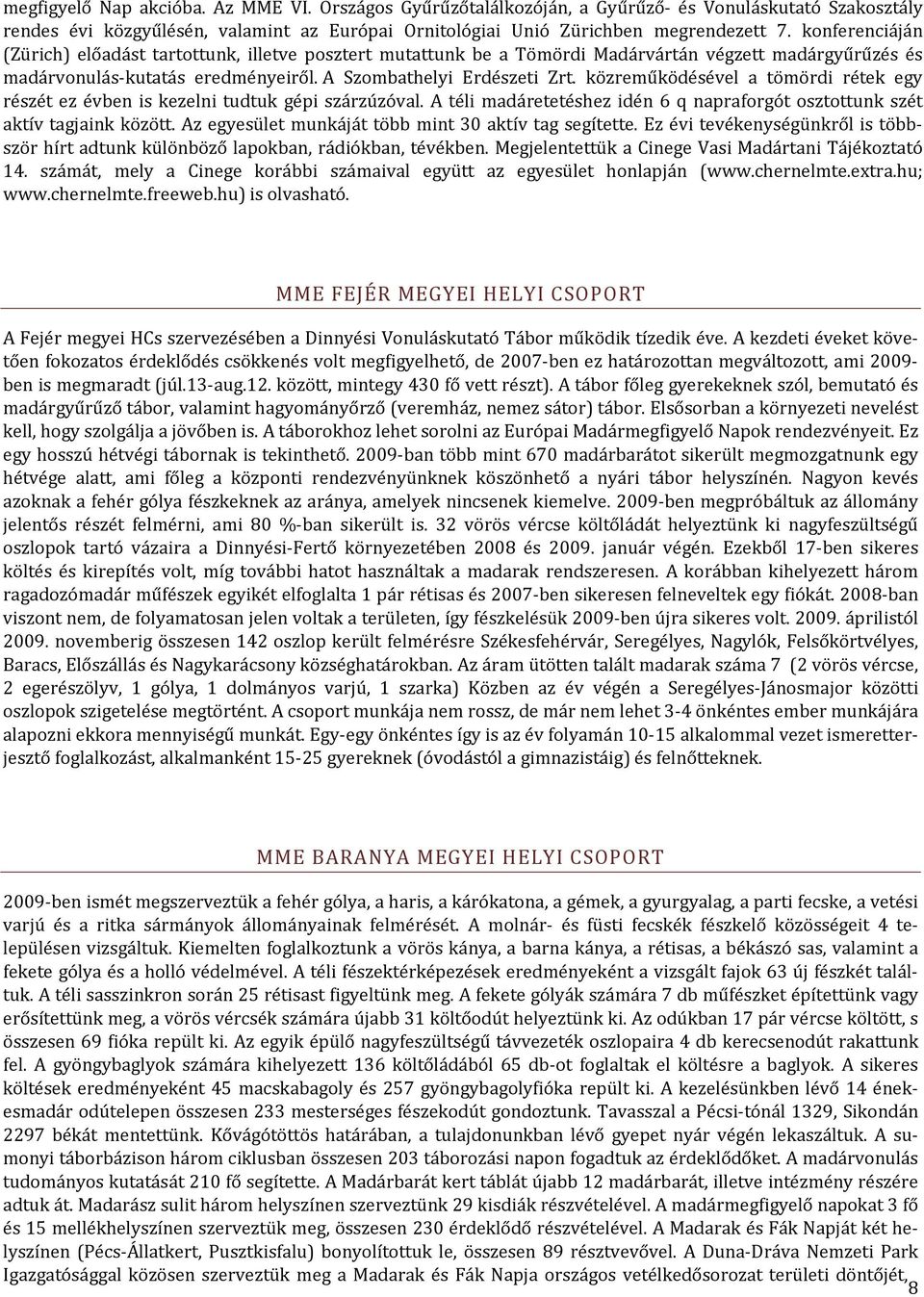 közreműködésével a tömördi rétek egy részét ez évben is kezelni tudtuk gépi szárzúzóval. A téli madáretetéshez idén 6 q napraforgót osztottunk szét aktív tagjaink között.