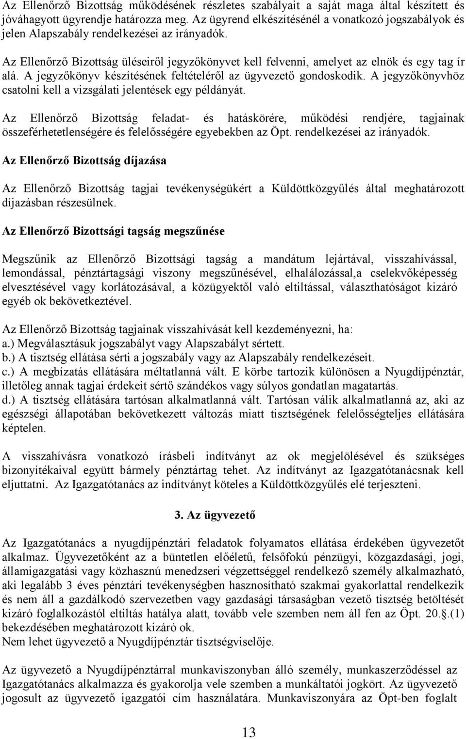 A jegyzőkönyv készítésének feltételéről az ügyvezető gondoskodik. A jegyzőkönyvhöz csatolni kell a vizsgálati jelentések egy példányát.