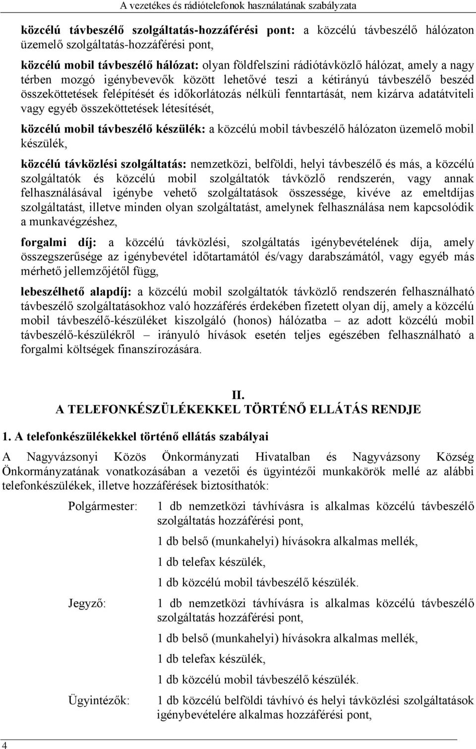 összeköttetések létesítését, közcélú mobil távbeszélő készülék: a közcélú mobil távbeszélő hálózaton üzemelő mobil készülék, közcélú távközlési szolgáltatás: nemzetközi, belföldi, helyi távbeszélő és