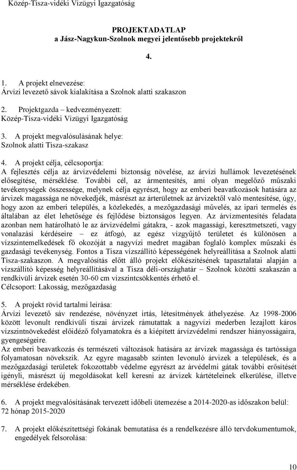 A projekt célja, célcsoportja: A fejlesztés célja az árvízvédelemi biztonság növelése, az árvízi hullámok levezetésének elősegítése, mérséklése.