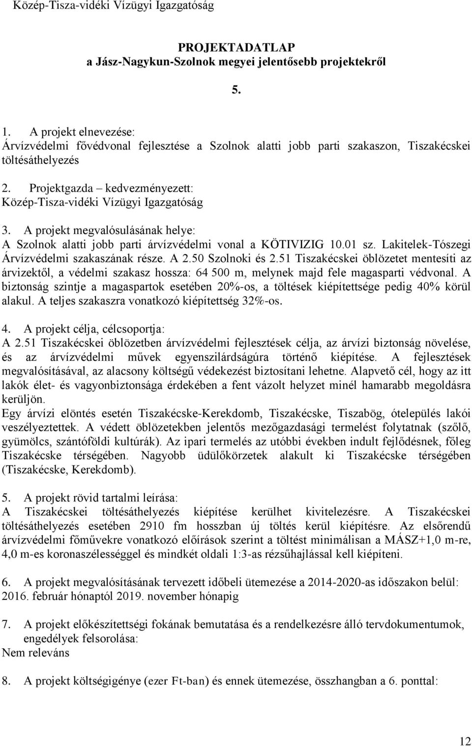 Projektgazda kedvezményezett: Közép-Tisza-vidéki Vízügyi Igazgatóság 3. A projekt megvalósulásának helye: A Szolnok alatti jobb parti árvízvédelmi vonal a KÖTIVIZIG 10.01 sz.