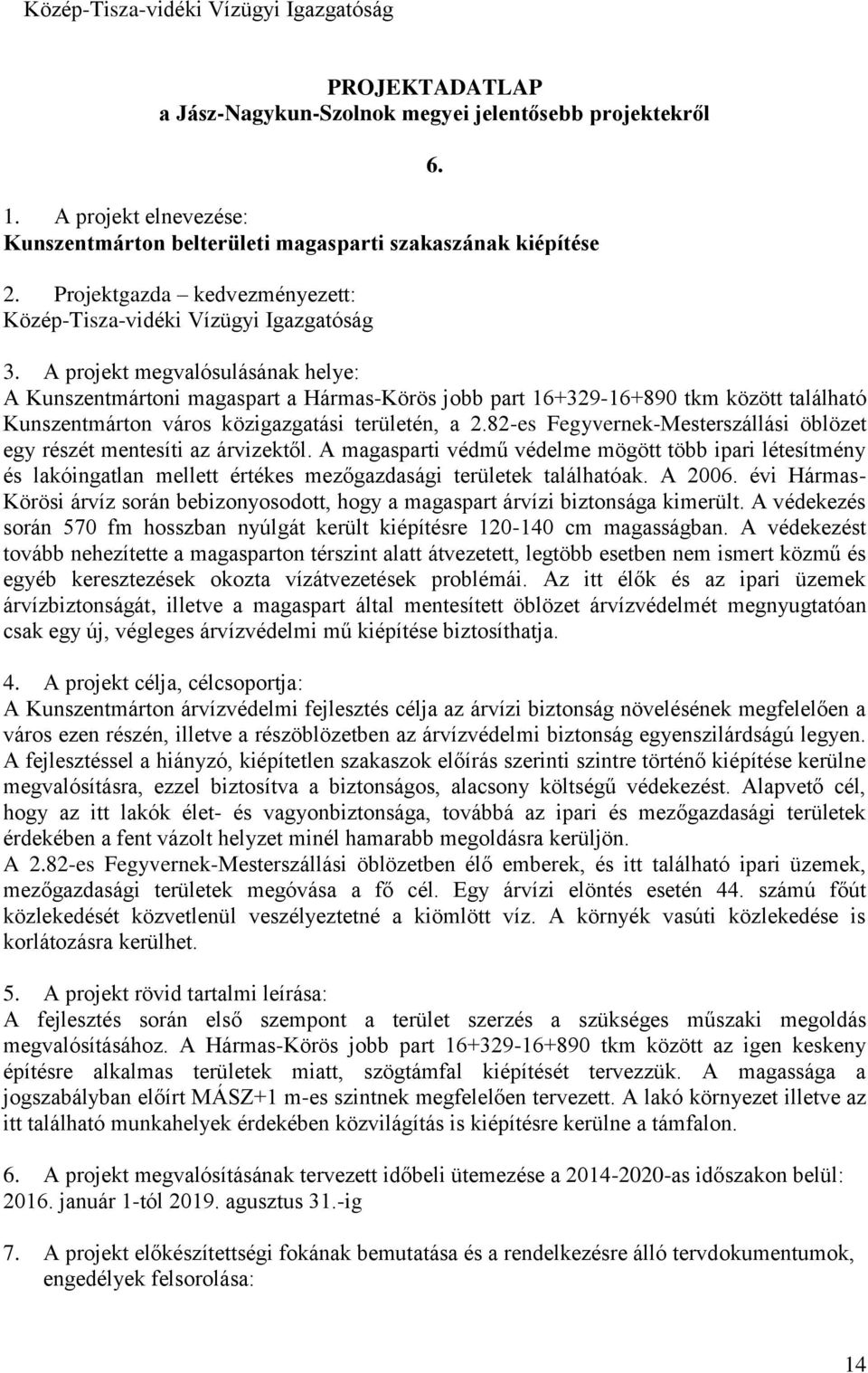 A projekt megvalósulásának helye: A Kunszentmártoni magaspart a Hármas-Körös jobb part 16+329-16+890 tkm között található Kunszentmárton város közigazgatási területén, a 2.