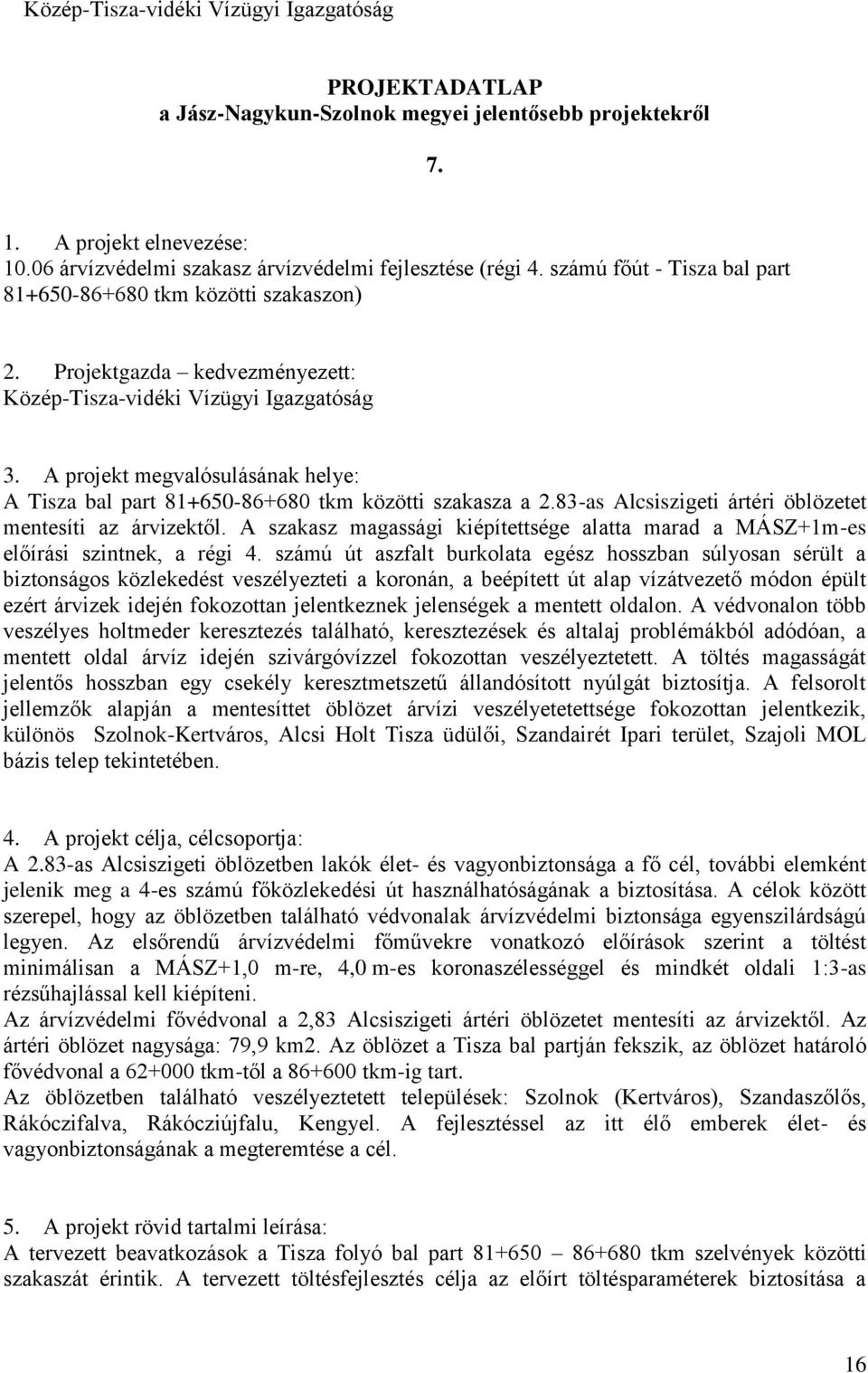 A projekt megvalósulásának helye: A Tisza bal part 81+650-86+680 tkm közötti szakasza a 2.83-as Alcsiszigeti ártéri öblözetet mentesíti az árvizektől.