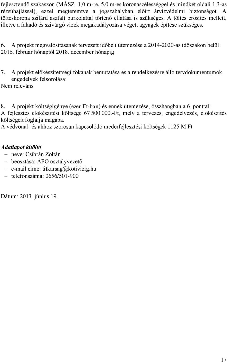 A projekt megvalósításának tervezett időbeli ütemezése a 2014-2020-as időszakon belül: 2016. február hónaptól 2018. december hónapig 7.