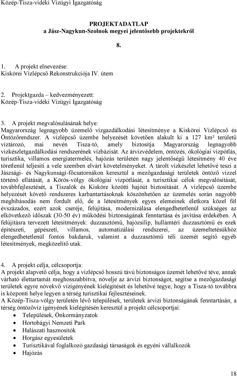 A projekt megvalósulásának helye: Magyarország legnagyobb üzemelő vízgazdálkodási létesítménye a Kiskörei Vízlépcső és Öntözőrendszer.