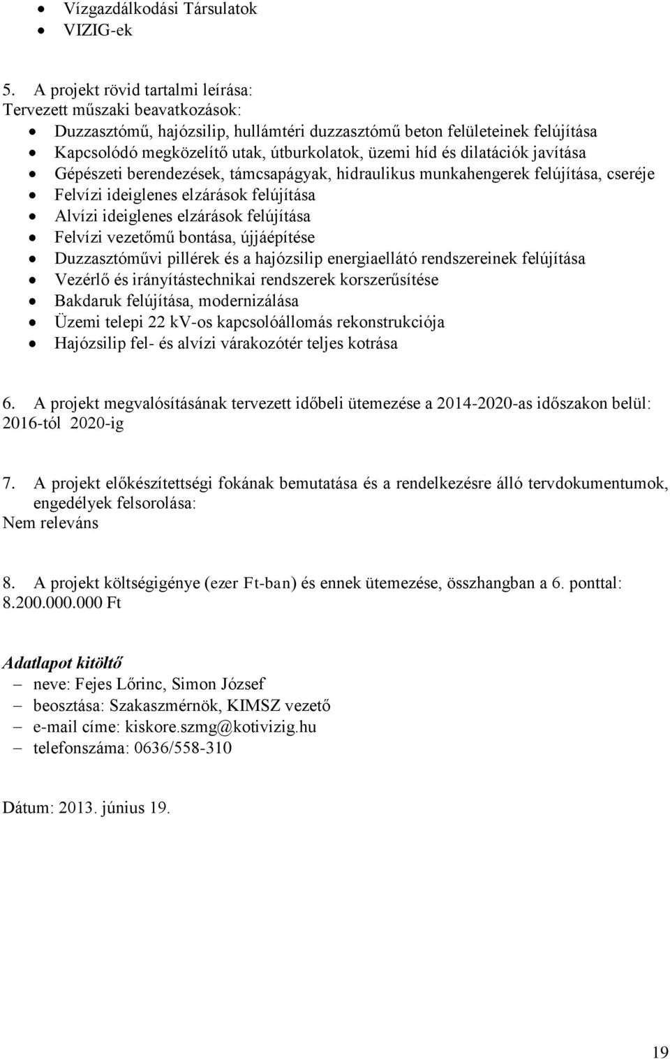 és dilatációk javítása Gépészeti berendezések, támcsapágyak, hidraulikus munkahengerek felújítása, cseréje Felvízi ideiglenes elzárások felújítása Alvízi ideiglenes elzárások felújítása Felvízi