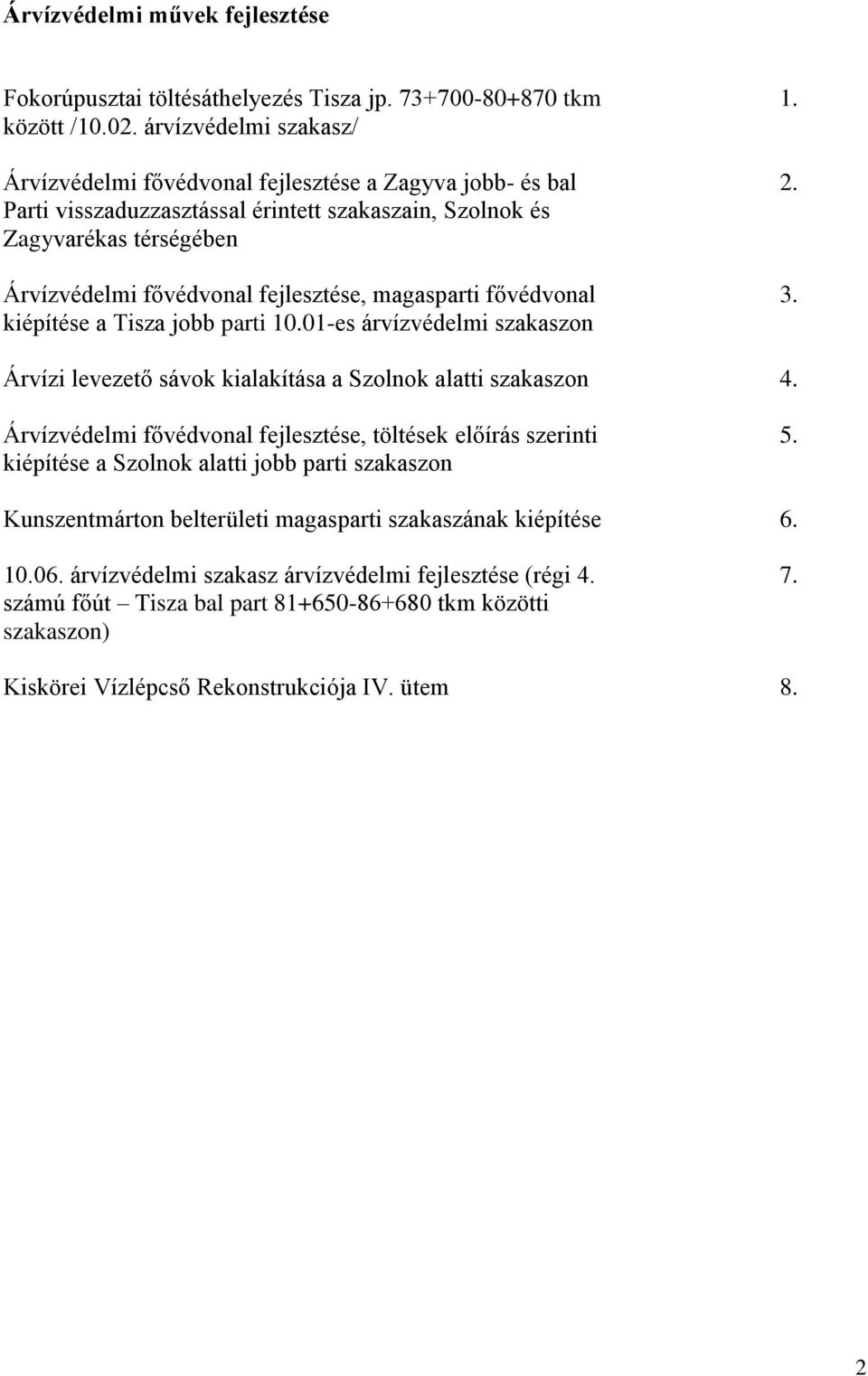 01-es árvízvédelmi szakaszon Árvízi levezető sávok kialakítása a Szolnok alatti szakaszon 4. Árvízvédelmi fővédvonal fejlesztése, töltések előírás szerinti 5.