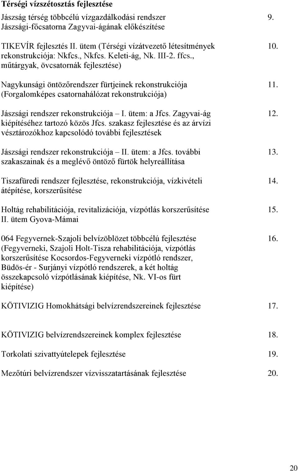 (Forgalomképes csatornahálózat rekonstrukciója) Jászsági rendszer rekonstrukciója I. ütem: a Jfcs. Zagyvai-ág 12. kiépítéséhez tartozó közös Jfcs.