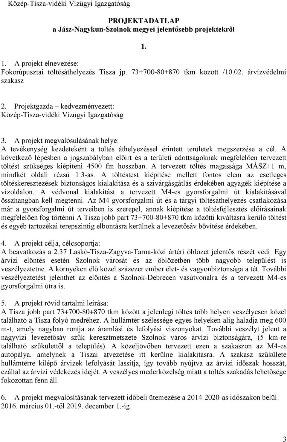 A projekt megvalósulásának helye: A tevékenység kezdeteként a töltés áthelyezéssel érintett területek megszerzése a cél.