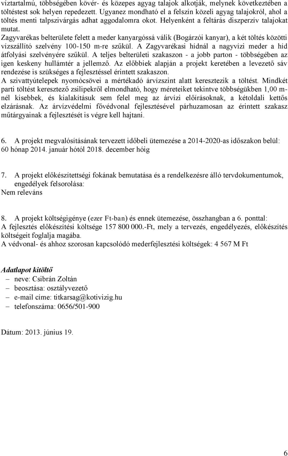 Zagyvarékas belterülete felett a meder kanyargóssá válik (Bogárzói kanyar), a két töltés közötti vízszállító szelvény 100-150 m-re szűkül.