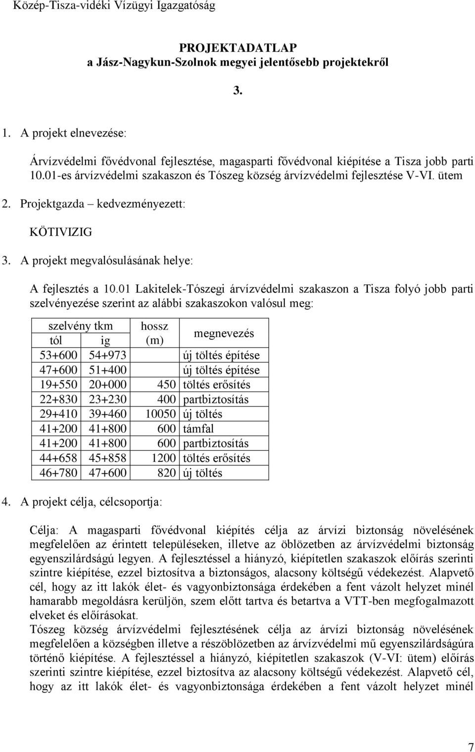 Projektgazda kedvezményezett: KÖTIVIZIG 3. A projekt megvalósulásának helye: A fejlesztés a 10.