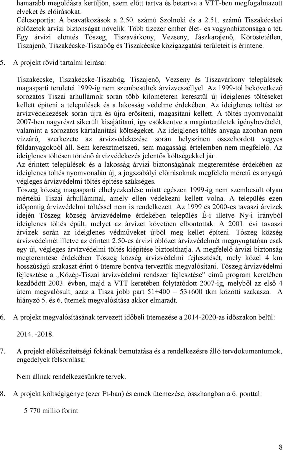 Egy árvízi elöntés Tószeg, Tiszavárkony, Vezseny, Jászkarajenő, Köröstetétlen, Tiszajenő, Tiszakécske-Tiszabög és Tiszakécske közigazgatási területeit is érintené. 5.