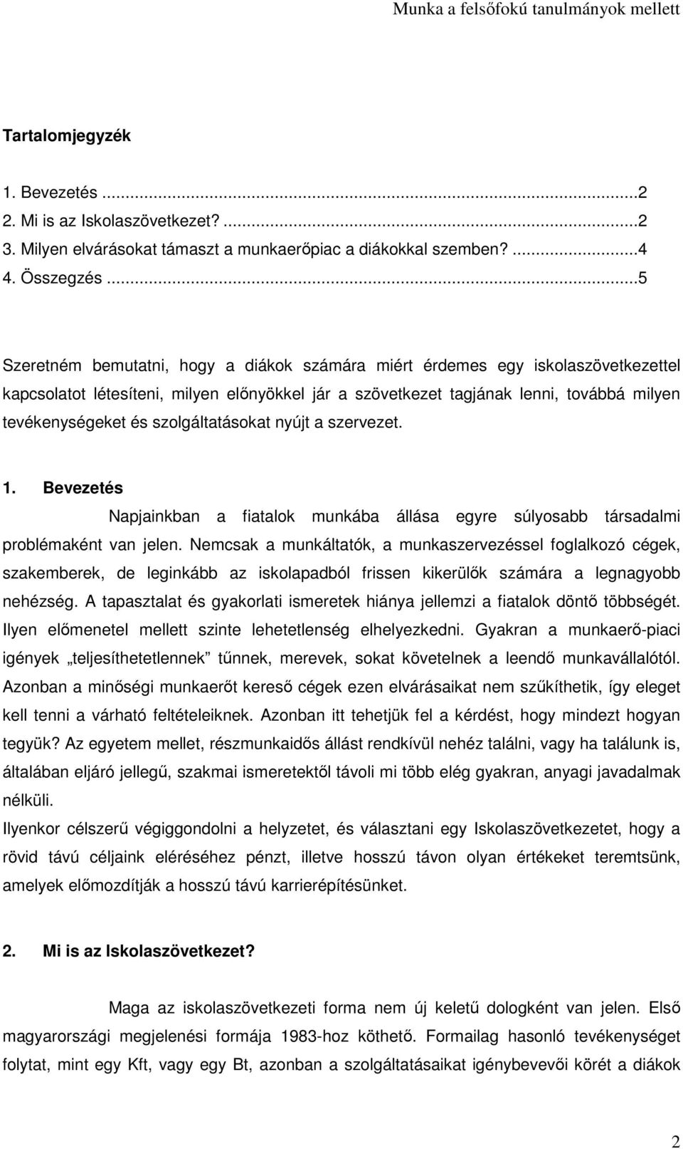 szolgáltatásokat nyújt a szervezet. 1. Bevezetés Napjainkban a fiatalok munkába állása egyre súlyosabb társadalmi problémaként van jelen.