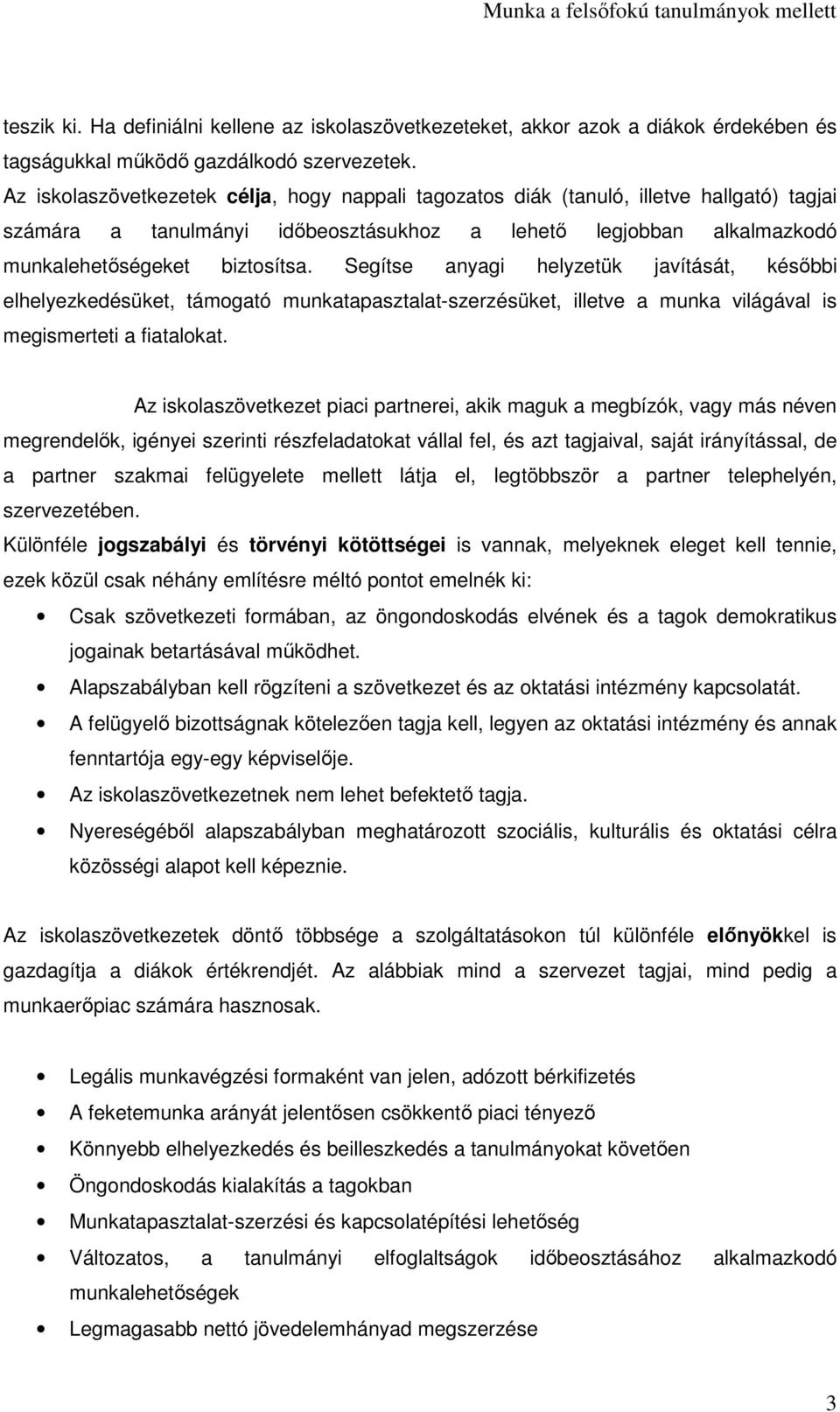 Segítse anyagi helyzetük javítását, későbbi elhelyezkedésüket, támogató munkatapasztalat-szerzésüket, illetve a munka világával is megismerteti a fiatalokat.