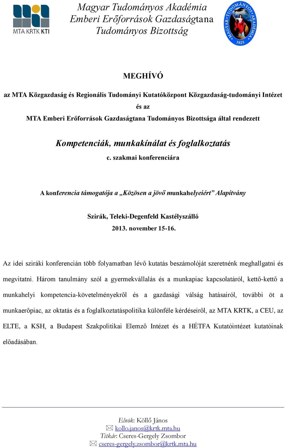 Az idei sziráki konferencián több folyamatban lévő kutatás beszámolóját szeretnénk meghallgatni és megvitatni.