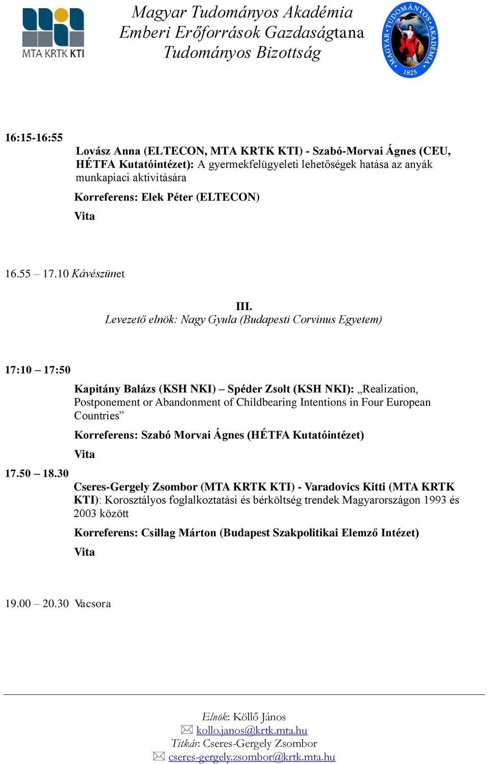 30 Kapitány Balázs (KSH NKI) Spéder Zsolt (KSH NKI): Realization, Postponement or Abandonment of Childbearing Intentions in Four European Countries Korreferens: Szabó Morvai Ágnes (HÉTFA