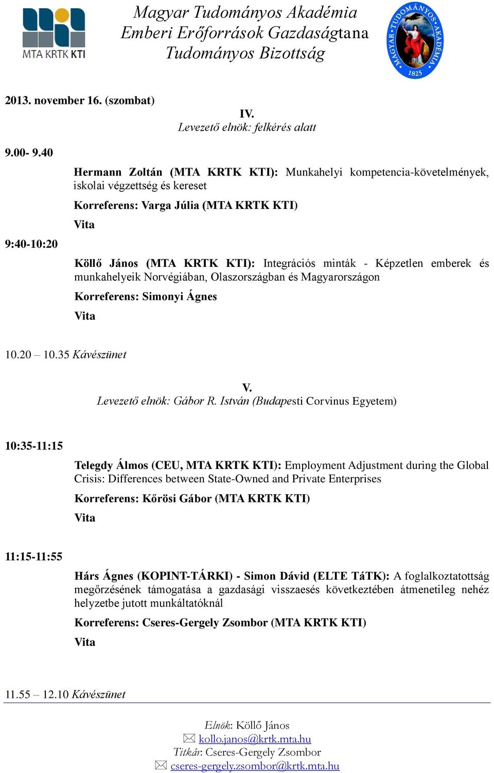 - Képzetlen emberek és munkahelyeik Norvégiában, Olaszországban és Magyarországon Korreferens: Simonyi Ágnes 10.20 10.35 Kávészünet V. Levezető elnök: Gábor R.