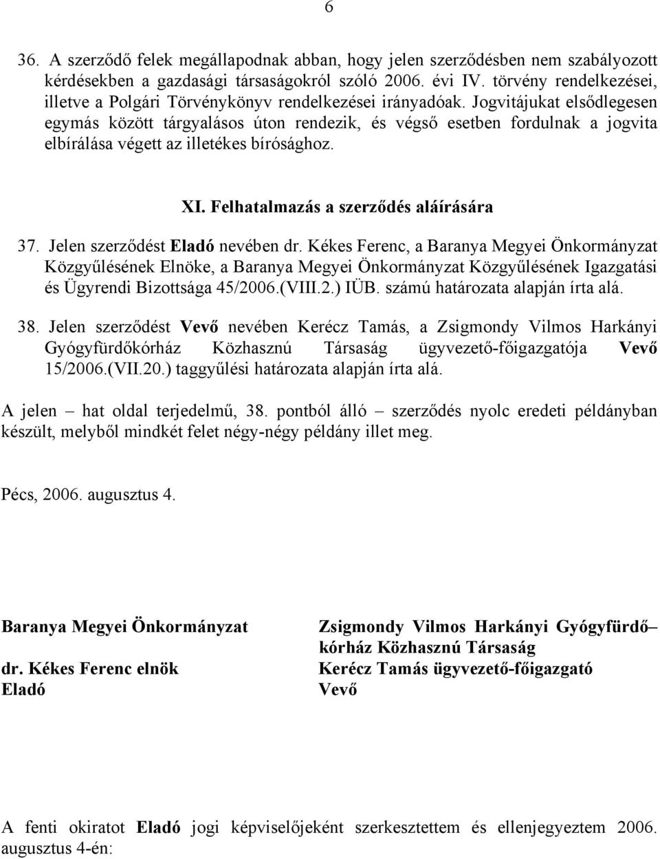 Jogvitájukat elsődlegesen egymás között tárgyalásos úton rendezik, és végső esetben fordulnak a jogvita elbírálása végett az illetékes bírósághoz. XI. Felhatalmazás a szerződés aláírására 37.