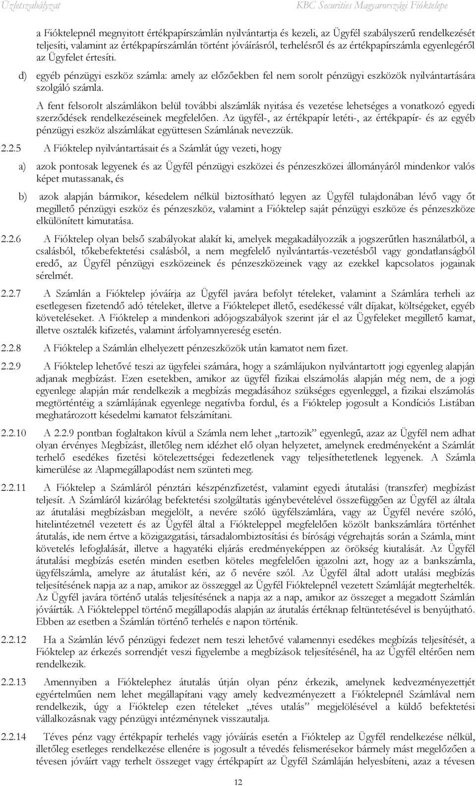 A fent felsorolt alszámlákon belül további alszámlák nyitása és vezetése lehetséges a vonatkozó egyedi szerződések rendelkezéseinek megfelelően.