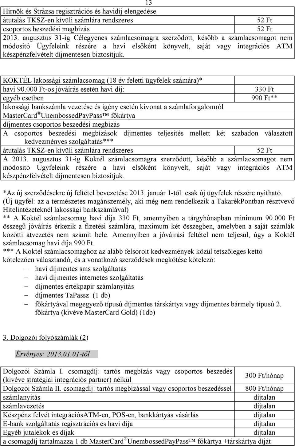 biztosítjuk. KOKTÉL lakossági számlacsomag (18 év feletti ügyfelek számára)* havi 90.