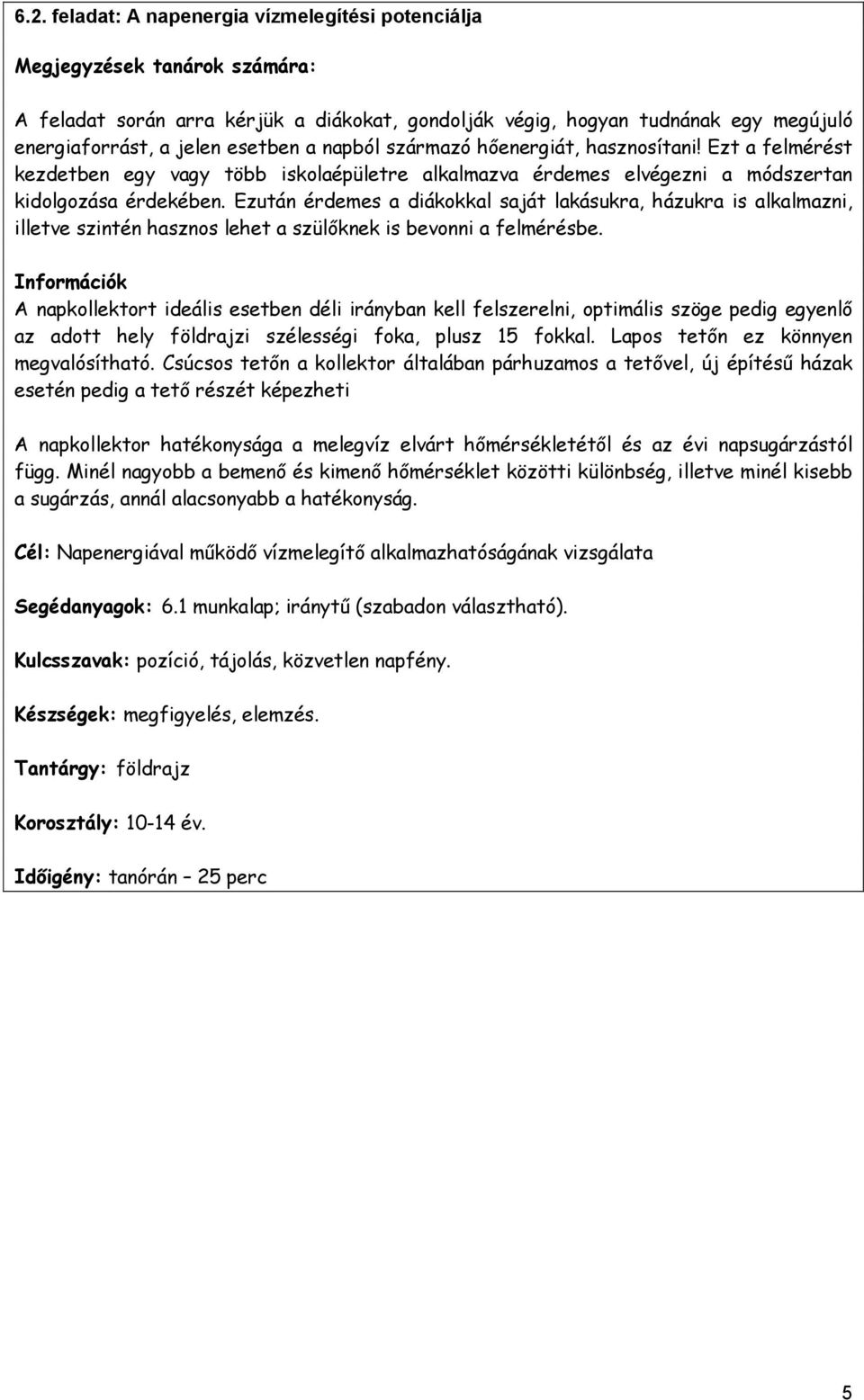 Ezután érdemes a diákokkal saját lakásukra, házukra is alkalmazni, illetve szintén hasznos lehet a szülőknek is bevonni a felmérésbe.
