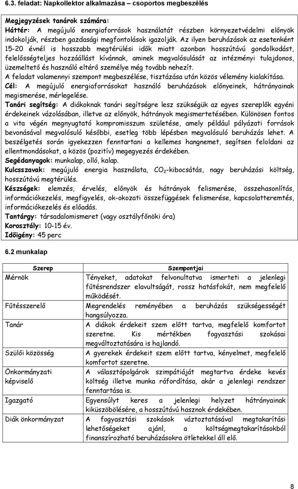 Az ilyen beruházások az esetenként 15-20 évnél is hosszabb megtérülési idők miatt azonban hosszútávú gondolkodást, felelősségteljes hozzáállást kívánnak, aminek megvalósulását az intézményi