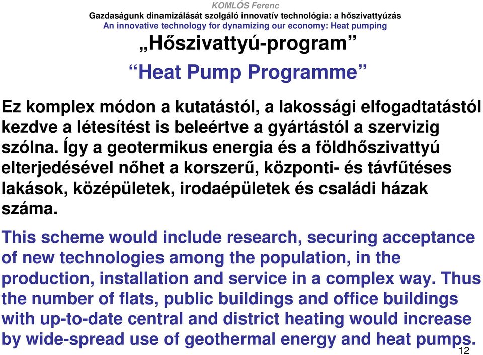 This scheme would include research, securing acceptance of new technologies among the population, in the production, installation and service in a complex way.