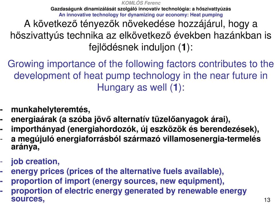 tüzelıanyagok árai), - importhányad (energiahordozók, új eszközök és berendezések), - a megújuló energiaforrásból származó villamosenergia-termelés aránya, - job creation, -