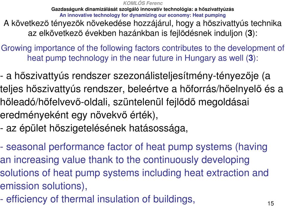 hıforrás/hıelnyelı és a hıleadó/hıfelvevı-oldali, szüntelenül fejlıdı megoldásai eredményeként egy növekvı érték), - az épület hıszigetelésének hatásossága, - seasonal performance factor of heat