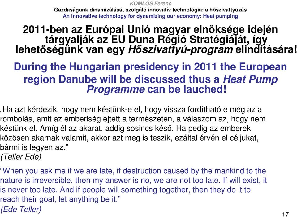Ha azt kérdezik, hogy nem késtünk-e el, hogy vissza fordítható e még az a rombolás, amit az emberiség ejtett a természeten, a válaszom az, hogy nem késtünk el. Amíg él az akarat, addig sosincs késı.