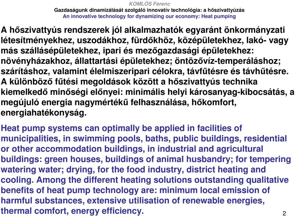 A különbözı főtési megoldások között a hıszivattyús technika kiemelkedı minıségi elınyei: minimális helyi károsanyag-kibocsátás, a megújuló energia nagymértékő felhasználása, hıkomfort,