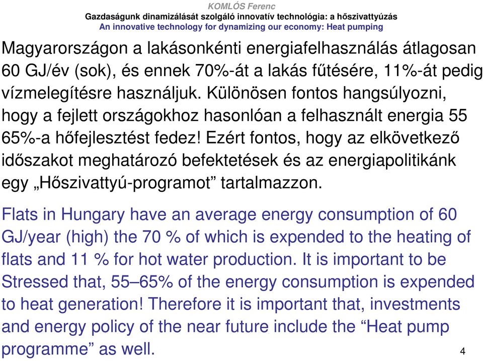 Ezért fontos, hogy az elkövetkezı idıszakot meghatározó befektetések és az energiapolitikánk egy Hıszivattyú-programot tartalmazzon.