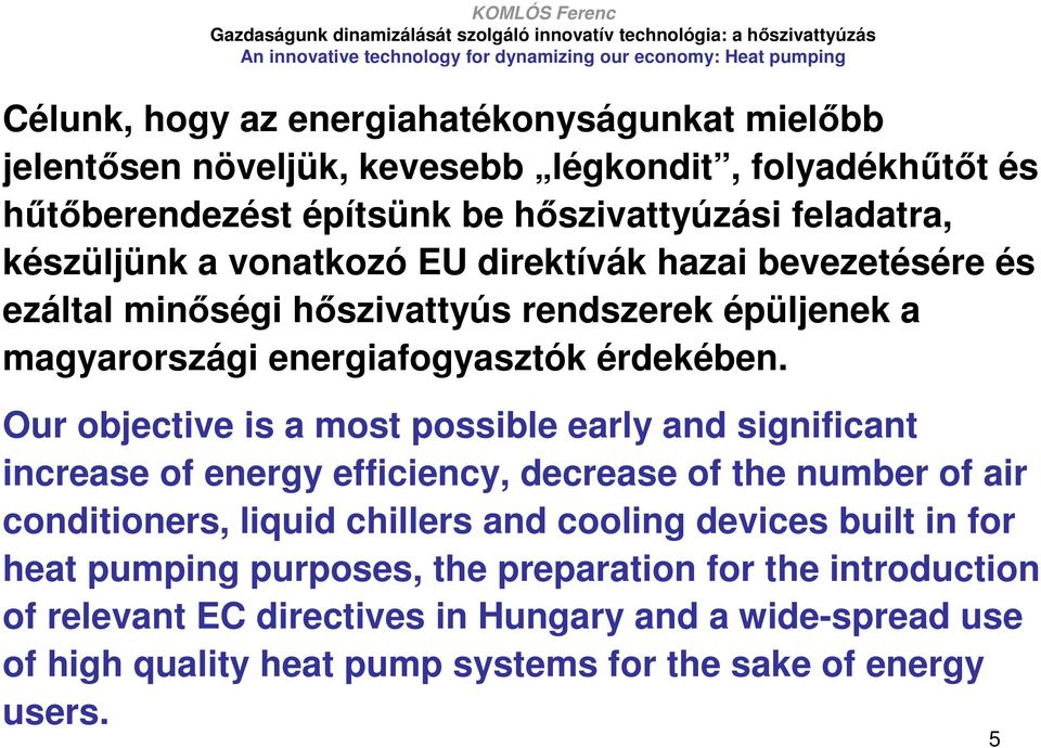 Our objective is a most possible early and significant increase of energy efficiency, decrease of the number of air conditioners, liquid chillers and cooling devices