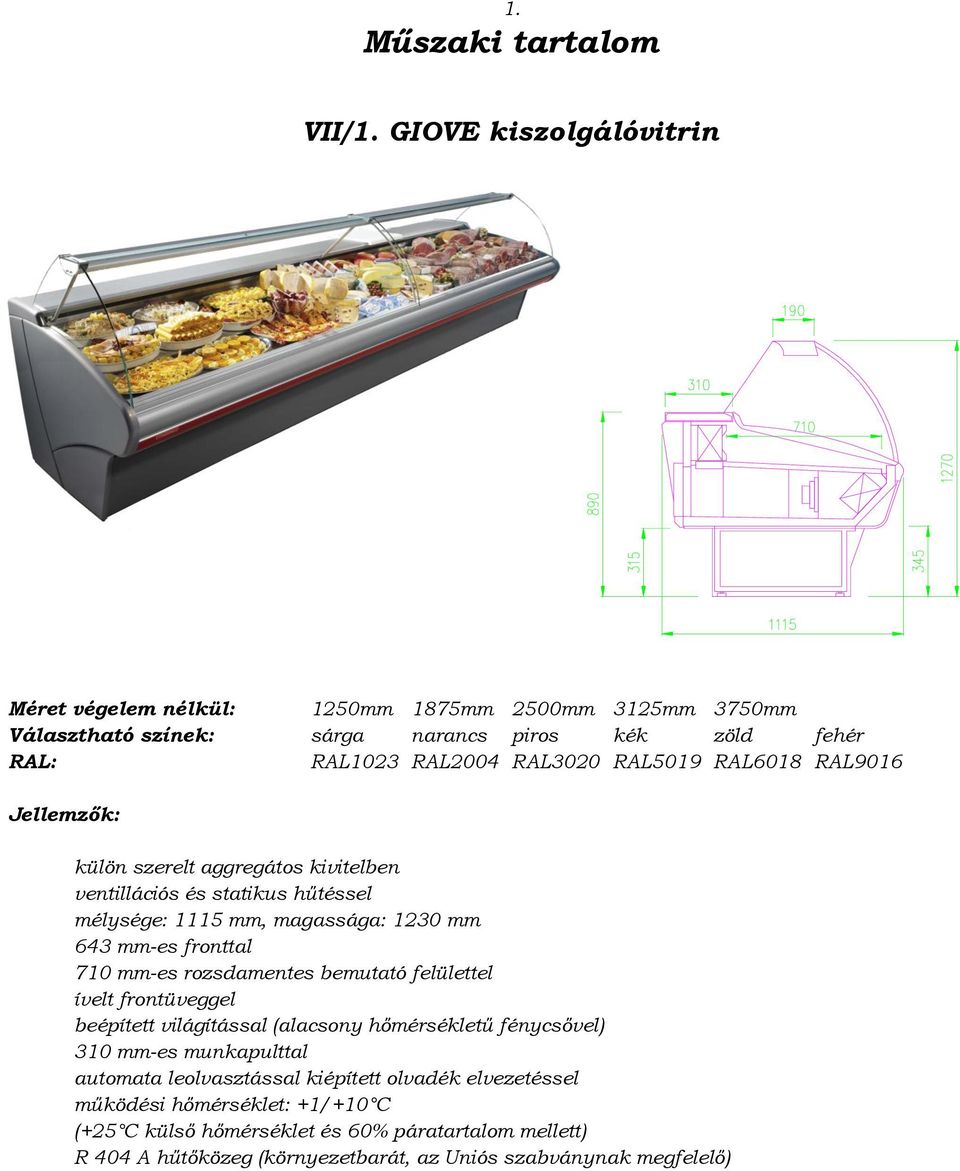 mélysége: 1115 mm, magassága: 1230 mm 643 mm-es fronttal 710 mm-es rozsdamentes bemutató felülettel ívelt frontüveggel beépített világítással