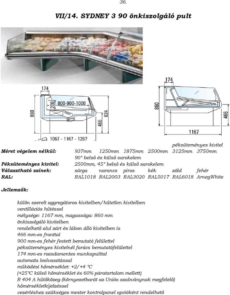 RAL1018 RAL2003 RAL3020 RAL5017 RAL6018 ArnegWhite külön szerelt aggregátoros kivitelben/hűtetlen kivitelben mélysége: 1167 mm, magassága: 860 mm önkiszolgáló kivitelben rendelhető alul